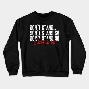 DON'T STAND SO CLOSE TO ME Crewneck Sweatshirt